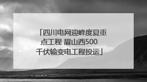 四川电网迎峰度夏重点工程 眉山西500千伏输变电工程投运