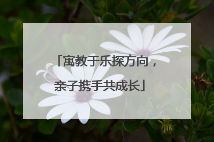 寓教于乐探方向，亲子携手共成长