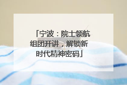 宁波：院士领航组团开讲，解锁新时代精神密码