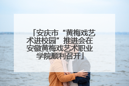 安庆市“黄梅戏艺术进校园”推进会在安徽黄梅戏艺术职业学院顺利召开