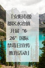 安阳市殷都区水冶镇开展“6·26”国际禁毒日宣传教育活动