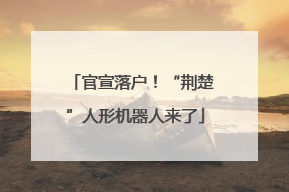 官宣落户！“荆楚”人形机器人来了