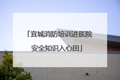 宜城消防培训进医院 安全知识入心田