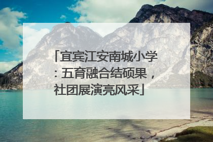 宜宾江安南城小学：五育融合结硕果，社团展演亮风采