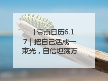 壹点日历6.17｜把自己活成一束光，自信坦荡万丈光芒！早安