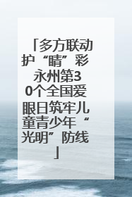 多方联动护“睛”彩 永州第30个全国爱眼日筑牢儿童青少年“光明”防线
