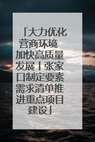 大力优化营商环境 加快高质量发展丨张家口制定要素需求清单推进重点项目建设