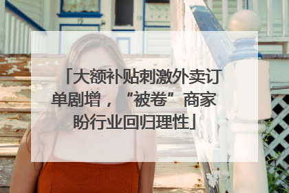 大额补贴刺激外卖订单剧增，“被卷”商家盼行业回归理性
