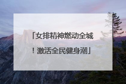 女排精神燃动全城！激活全民健身潮