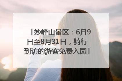 妙峰山景区：6月9日至8月31日，骑行到访的游客免费入园