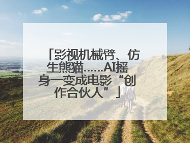 影视机械臂、仿生熊猫……AI摇身一变成电影“创作合伙人”