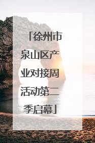 徐州市泉山区产业对接周活动第二季启幕