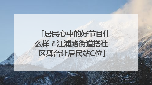 居民心中的好节目什么样？江浦路街道搭社区舞台让居民站C位