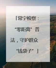 常宁检察：“零距离”普法，守护群众“钱袋子”
