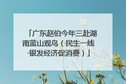 广东赵伯今年三赴湖南蓝山观鸟（民生一线·银发经济促消费）