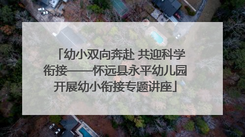 幼小双向奔赴 共迎科学衔接——怀远县永平幼儿园开展幼小衔接专题讲座