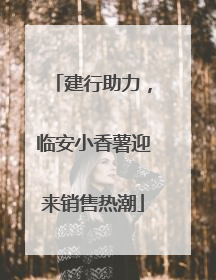 建行助力，临安小香薯迎来销售热潮