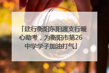 建行衡阳东阳渡支行暖心助考，为衡阳市第26中学学子加油打气