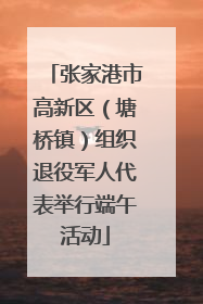 张家港市高新区（塘桥镇）组织退役军人代表举行端午活动