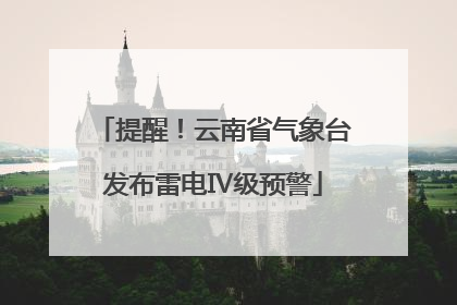 提醒！云南省气象台发布雷电Ⅳ级预警