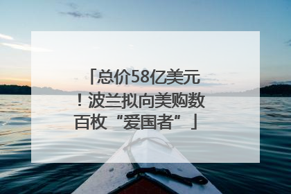 总价58亿美元！波兰拟向美购数百枚“爱国者”