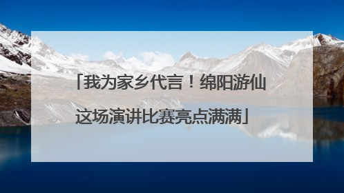 我为家乡代言！绵阳游仙这场演讲比赛亮点满满
