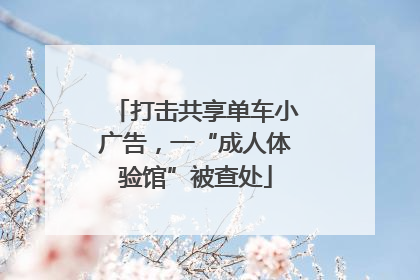 打击共享单车小广告，一“成人体验馆”被查处