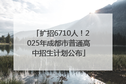 扩招6710人！2025年成都市普通高中招生计划公布