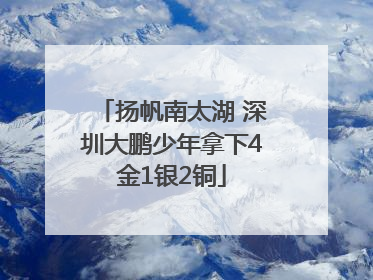 扬帆南太湖 深圳大鹏少年拿下4金1银2铜