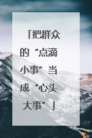 把群众的“点滴小事”当成“心头大事”