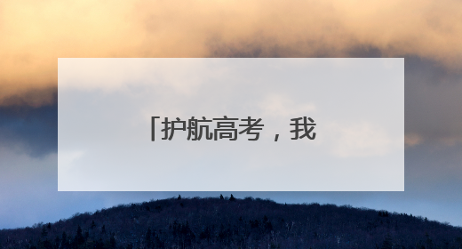 护航高考，我们准备好了！