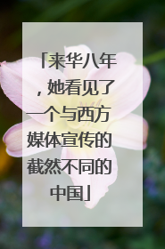 来华八年，她看见了一个与西方媒体宣传的截然不同的中国