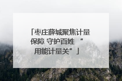 枣庄薛城聚焦计量保障 守护百姓 “用能计量关”