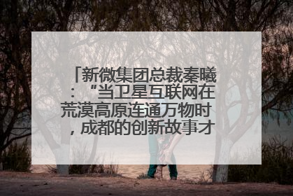 新微集团总裁秦曦：“当卫星互联网在荒漠高原连通万物时，成都的创新故事才真正开始”