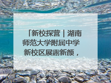 新校探营｜湖南师范大学附属中学新校区展露新颜，9月开学迎新