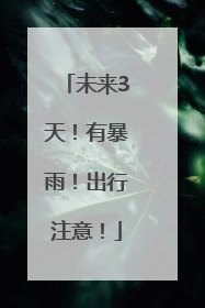 未来3天！有暴雨！出行注意！
