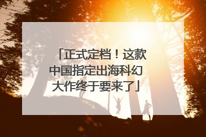 正式定档！这款中国指定出海科幻大作终于要来了