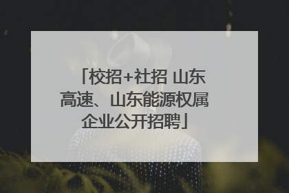 校招+社招 山东高速、山东能源权属企业公开招聘
