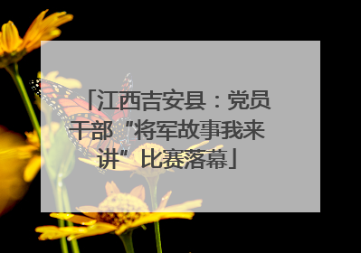 江西吉安县：党员干部“将军故事我来讲”比赛落幕