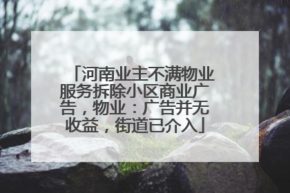 河南业主不满物业服务拆除小区商业广告，物业：广告并无收益，街道已介入