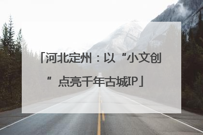河北定州：以“小文创”点亮千年古城IP