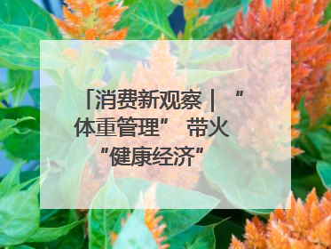 消费新观察｜“体重管理” 带火 “健康经济” 轻食成消费新宠