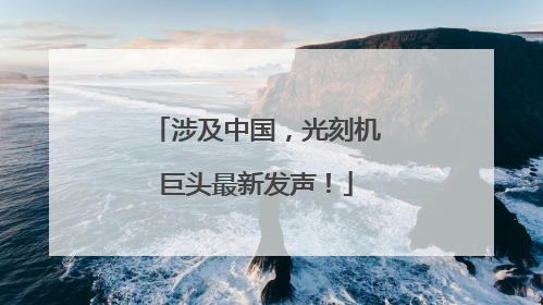 涉及中国，光刻机巨头最新发声！
