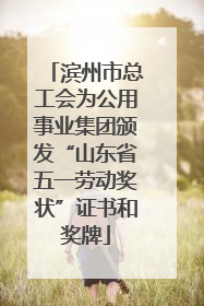 滨州市总工会为公用事业集团颁发“山东省五一劳动奖状”证书和奖牌