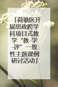 荷塘区开展思政跨学科项目式教学“教-学-评”一致性主题课例研讨活动