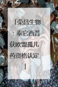 荣昌生物：泰它西普获欧盟孤儿药资格认定