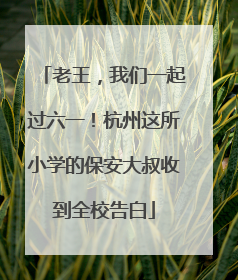 老王，我们一起过六一！杭州这所小学的保安大叔收到全校告白