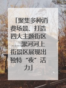 聚集多种消费场景、打造四大主题街区……漯河河上街景区展现出独特“夜”活力