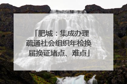 肥城：集成办理 疏通社会组织年检换届换证堵点、难点