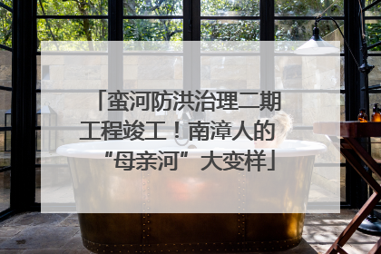 蛮河防洪治理二期工程竣工！南漳人的“母亲河”大变样